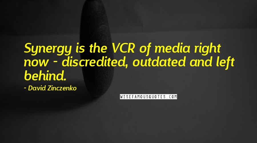 David Zinczenko Quotes: Synergy is the VCR of media right now - discredited, outdated and left behind.