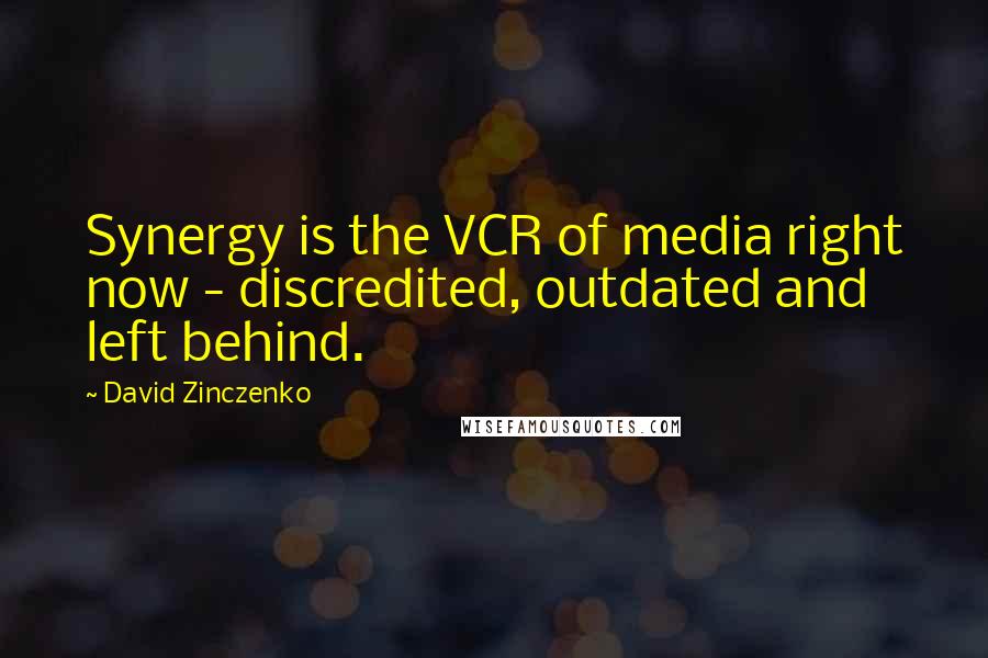 David Zinczenko Quotes: Synergy is the VCR of media right now - discredited, outdated and left behind.
