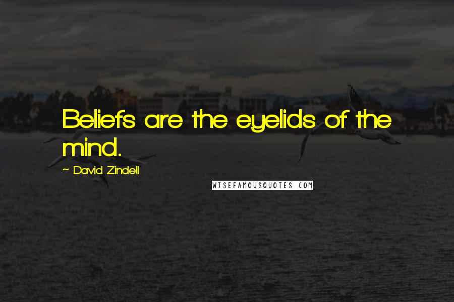 David Zindell Quotes: Beliefs are the eyelids of the mind.