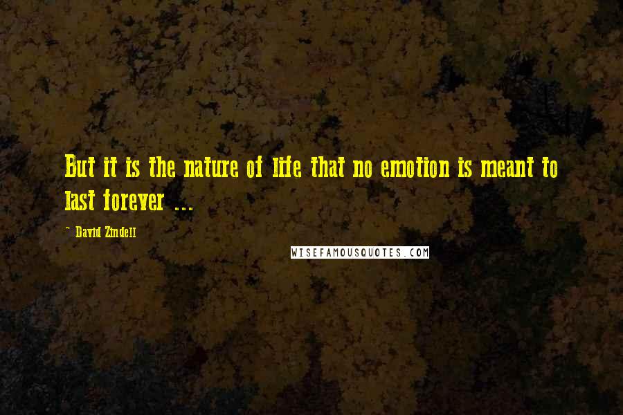 David Zindell Quotes: But it is the nature of life that no emotion is meant to last forever ...