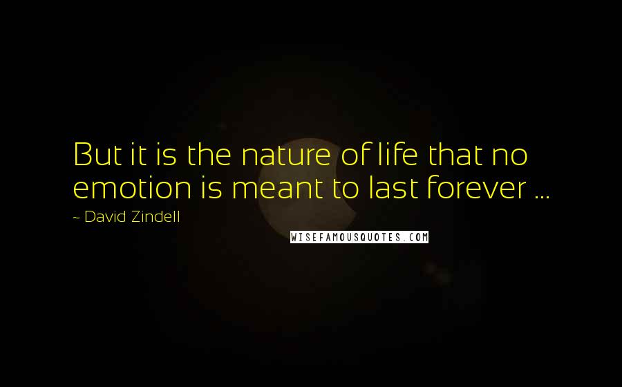 David Zindell Quotes: But it is the nature of life that no emotion is meant to last forever ...