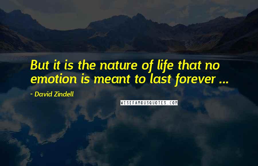 David Zindell Quotes: But it is the nature of life that no emotion is meant to last forever ...