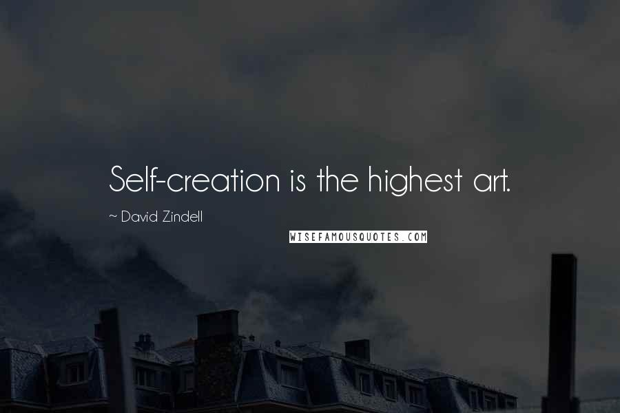 David Zindell Quotes: Self-creation is the highest art.