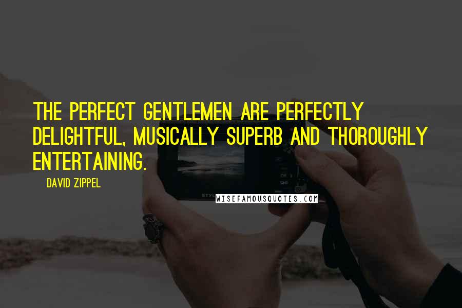 David Zippel Quotes: The Perfect Gentlemen are perfectly delightful, musically superb and thoroughly entertaining.