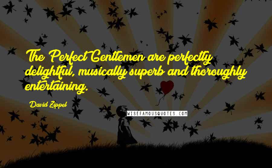 David Zippel Quotes: The Perfect Gentlemen are perfectly delightful, musically superb and thoroughly entertaining.