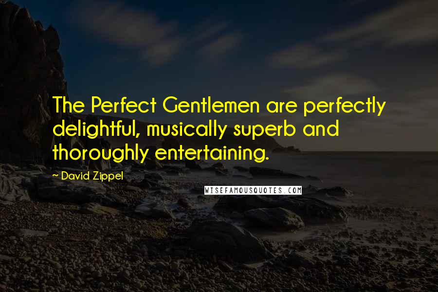 David Zippel Quotes: The Perfect Gentlemen are perfectly delightful, musically superb and thoroughly entertaining.