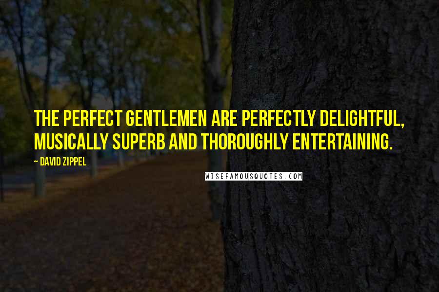 David Zippel Quotes: The Perfect Gentlemen are perfectly delightful, musically superb and thoroughly entertaining.