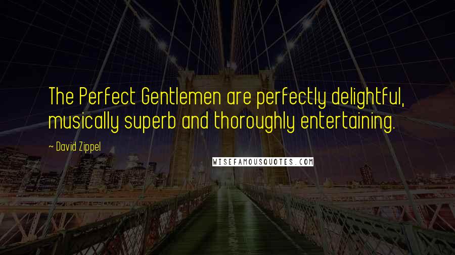 David Zippel Quotes: The Perfect Gentlemen are perfectly delightful, musically superb and thoroughly entertaining.