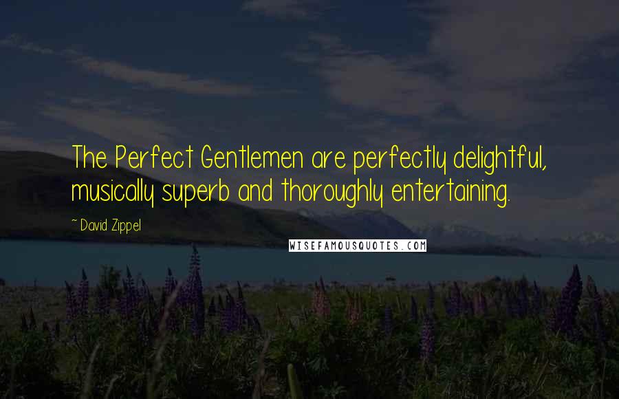 David Zippel Quotes: The Perfect Gentlemen are perfectly delightful, musically superb and thoroughly entertaining.