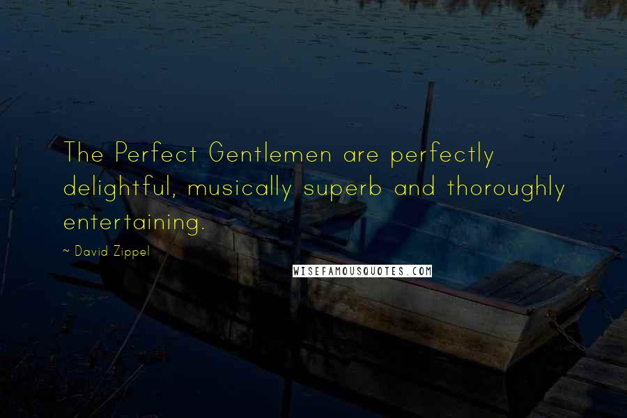 David Zippel Quotes: The Perfect Gentlemen are perfectly delightful, musically superb and thoroughly entertaining.