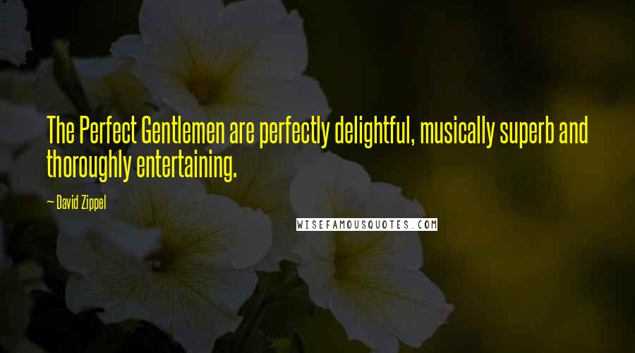 David Zippel Quotes: The Perfect Gentlemen are perfectly delightful, musically superb and thoroughly entertaining.