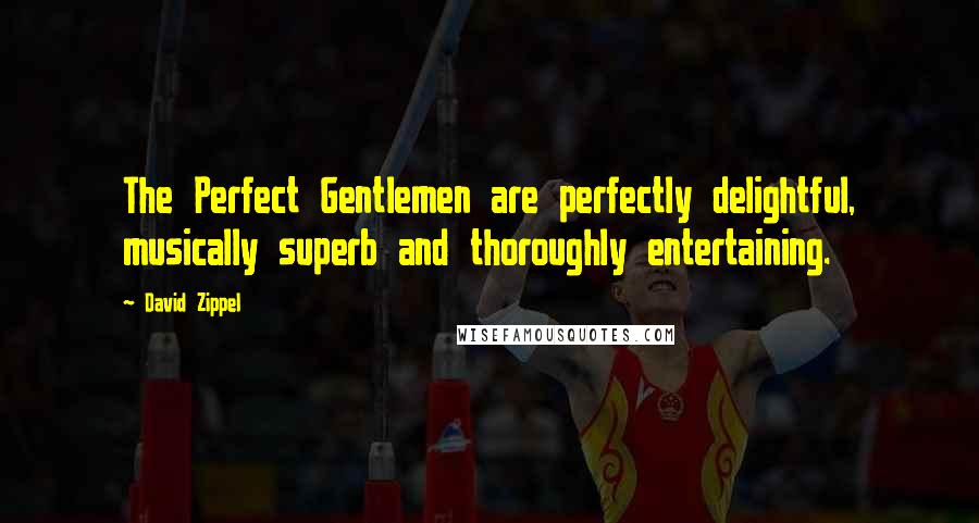 David Zippel Quotes: The Perfect Gentlemen are perfectly delightful, musically superb and thoroughly entertaining.