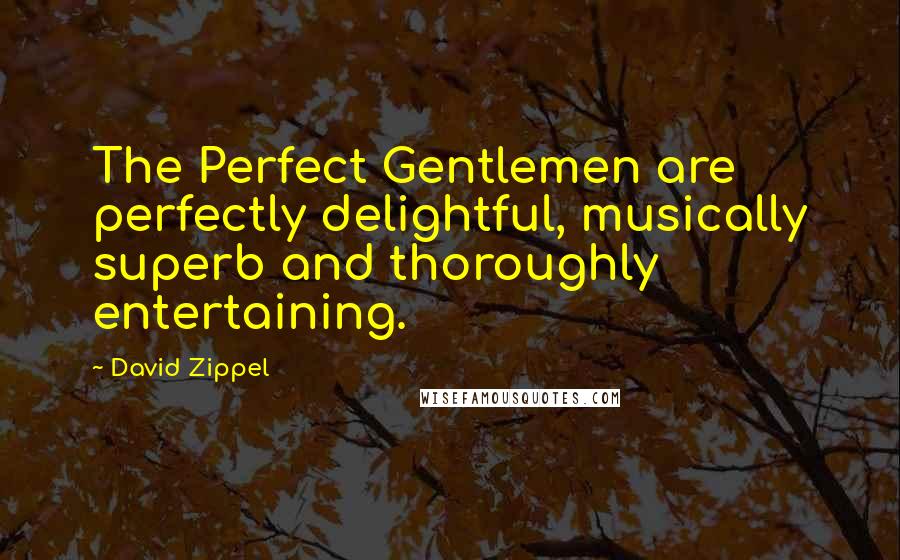 David Zippel Quotes: The Perfect Gentlemen are perfectly delightful, musically superb and thoroughly entertaining.