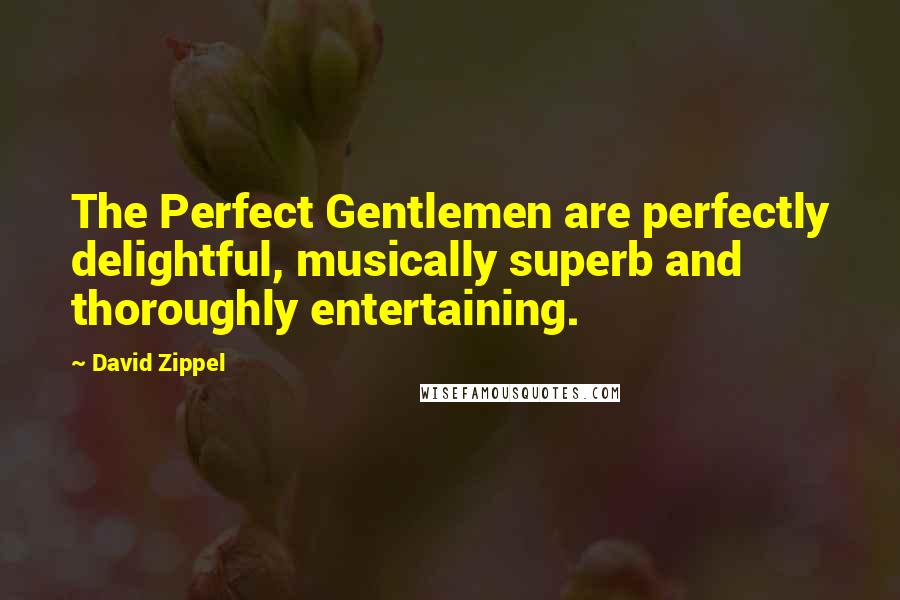 David Zippel Quotes: The Perfect Gentlemen are perfectly delightful, musically superb and thoroughly entertaining.