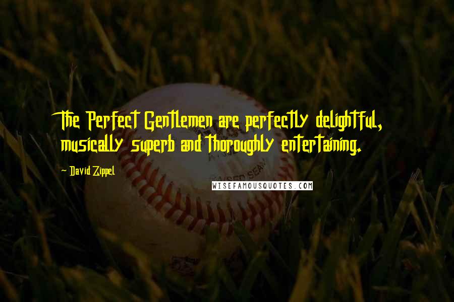 David Zippel Quotes: The Perfect Gentlemen are perfectly delightful, musically superb and thoroughly entertaining.