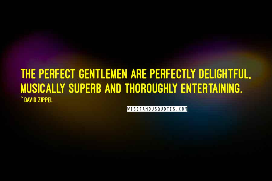 David Zippel Quotes: The Perfect Gentlemen are perfectly delightful, musically superb and thoroughly entertaining.