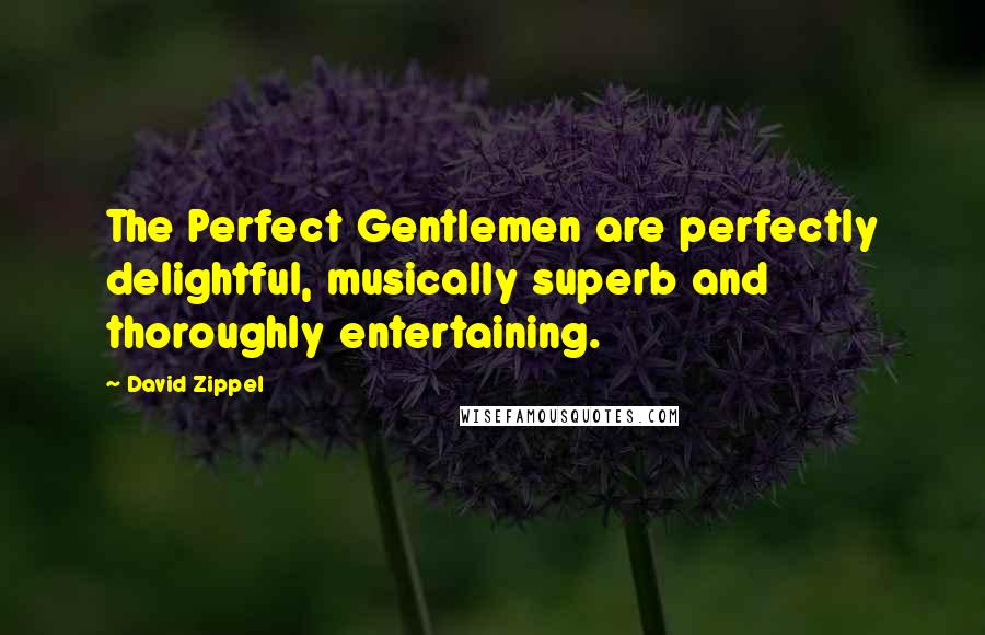 David Zippel Quotes: The Perfect Gentlemen are perfectly delightful, musically superb and thoroughly entertaining.