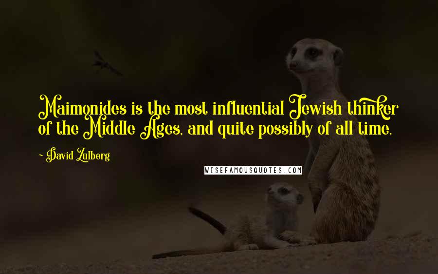 David Zulberg Quotes: Maimonides is the most influential Jewish thinker of the Middle Ages, and quite possibly of all time.