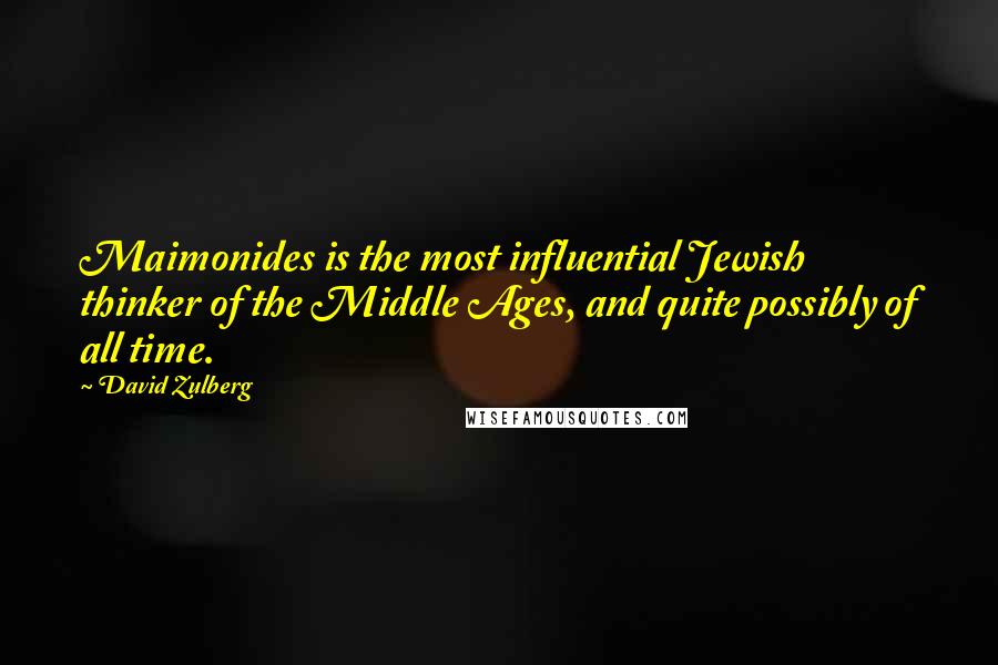 David Zulberg Quotes: Maimonides is the most influential Jewish thinker of the Middle Ages, and quite possibly of all time.