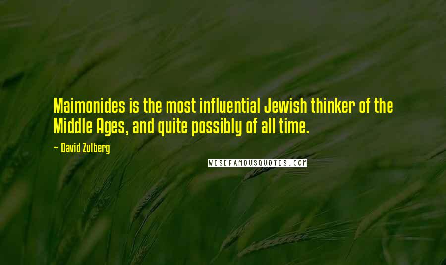 David Zulberg Quotes: Maimonides is the most influential Jewish thinker of the Middle Ages, and quite possibly of all time.