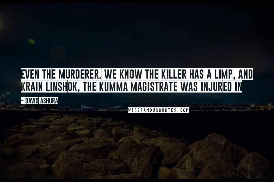 Davis Ashura Quotes: even the murderer. We know the killer has a limp, and Krain Linshok, the Kumma Magistrate was injured in