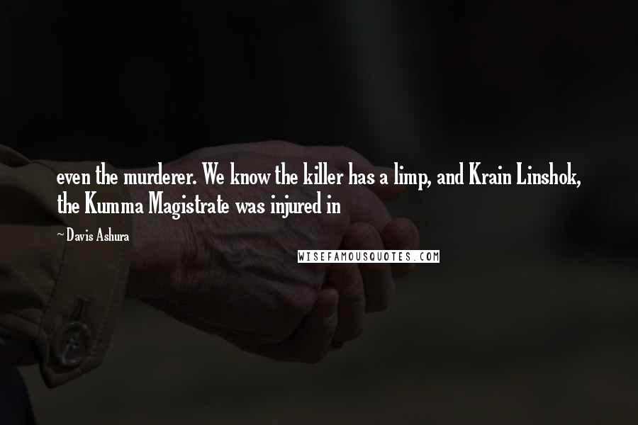Davis Ashura Quotes: even the murderer. We know the killer has a limp, and Krain Linshok, the Kumma Magistrate was injured in