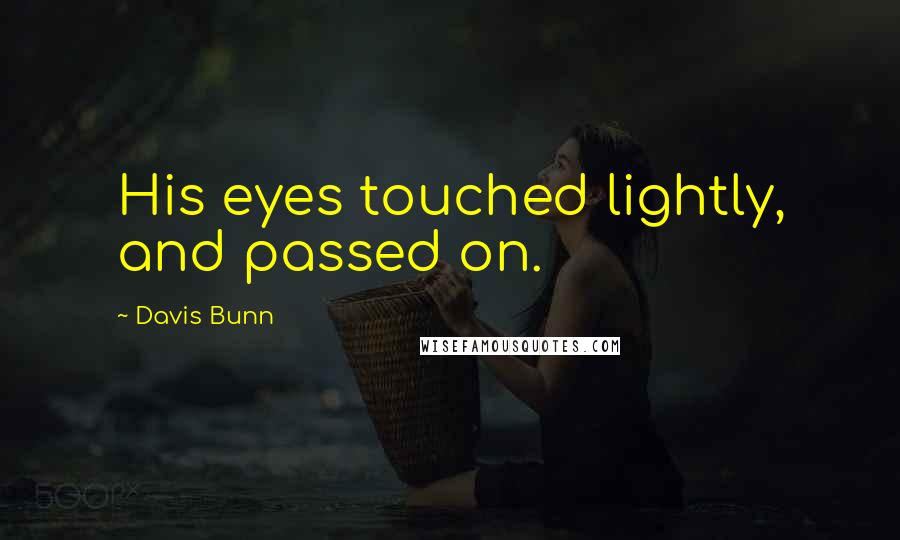 Davis Bunn Quotes: His eyes touched lightly, and passed on.