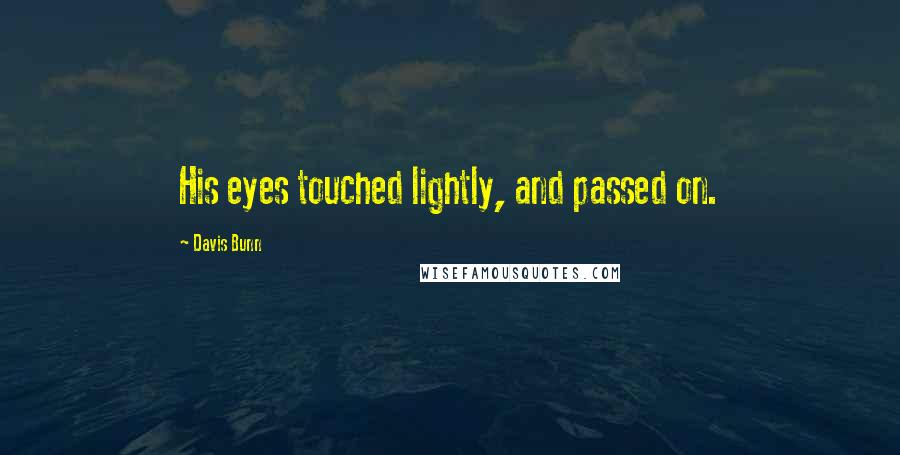 Davis Bunn Quotes: His eyes touched lightly, and passed on.