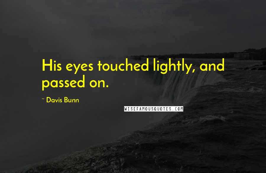 Davis Bunn Quotes: His eyes touched lightly, and passed on.