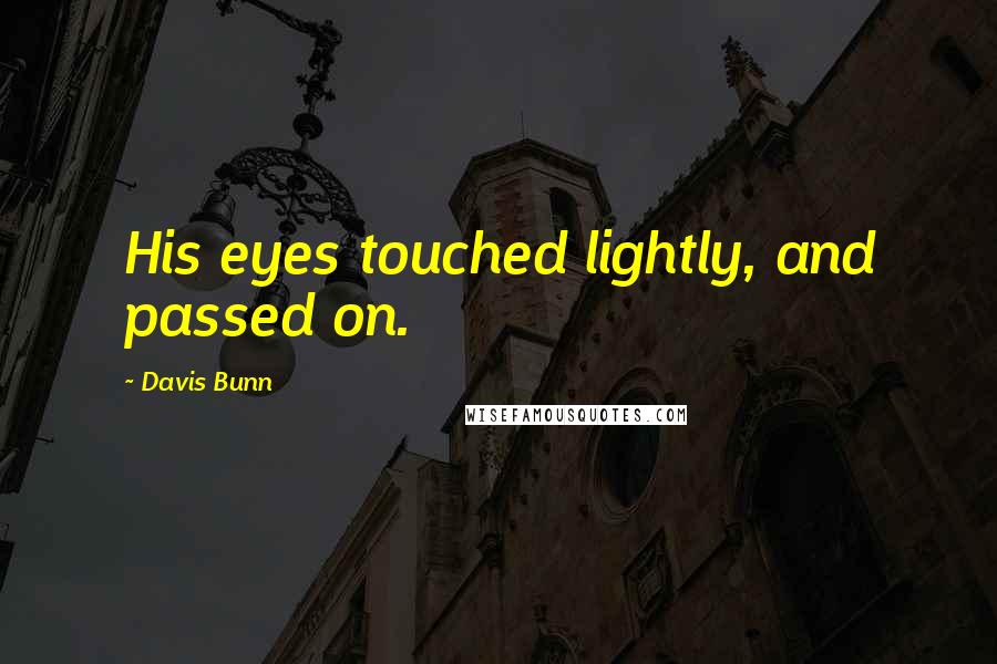 Davis Bunn Quotes: His eyes touched lightly, and passed on.