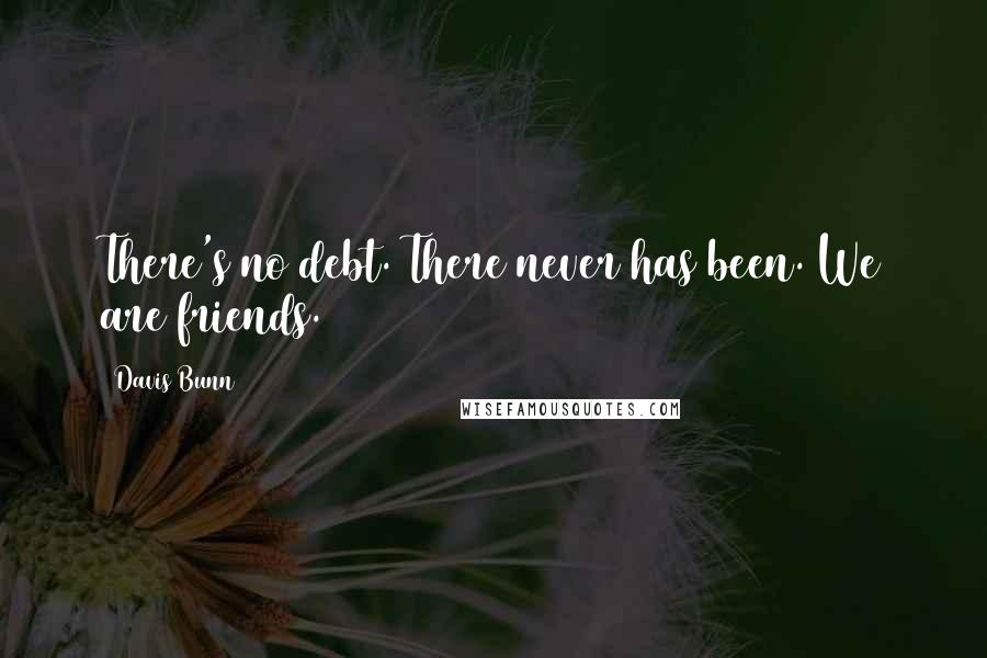 Davis Bunn Quotes: There's no debt. There never has been. We are friends.