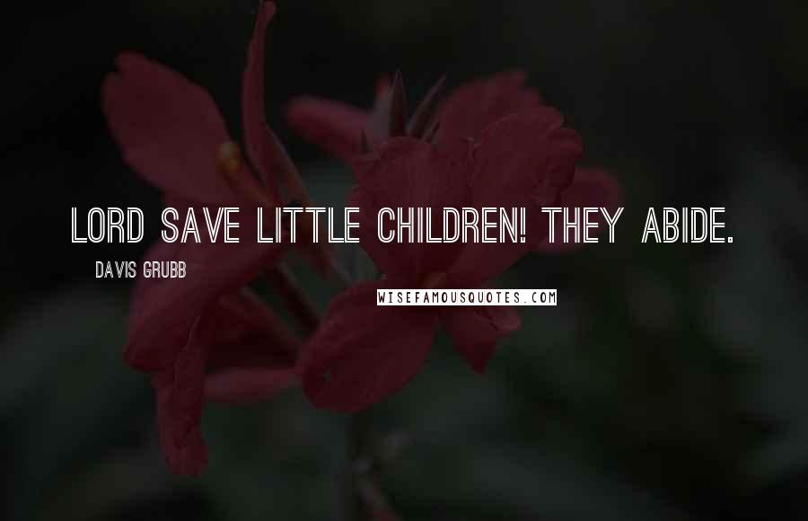 Davis Grubb Quotes: Lord save little children! They abide.