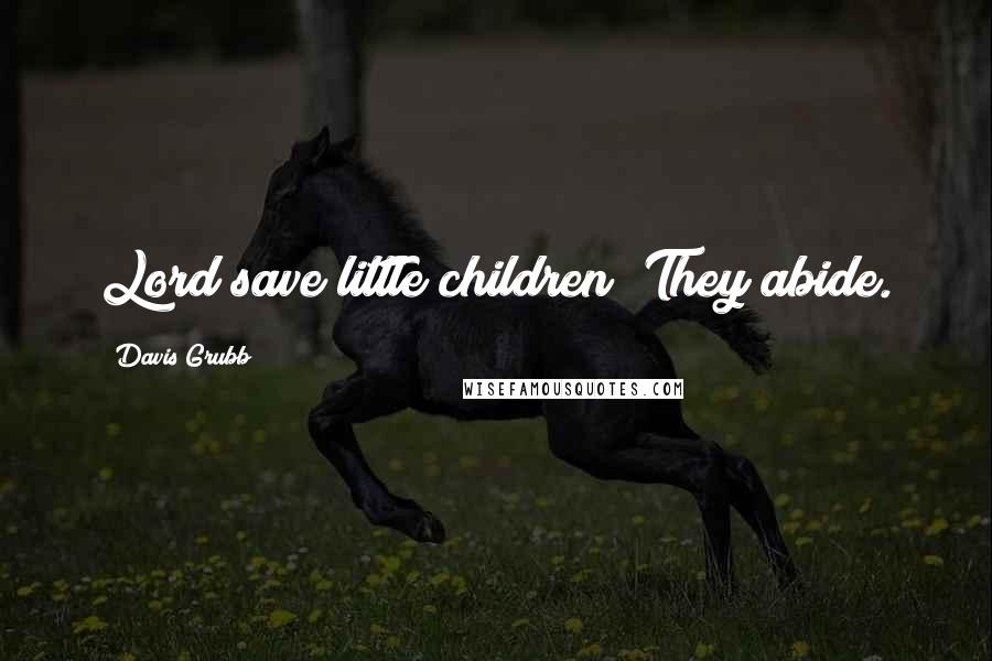 Davis Grubb Quotes: Lord save little children! They abide.