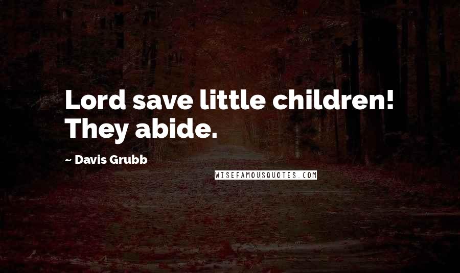 Davis Grubb Quotes: Lord save little children! They abide.