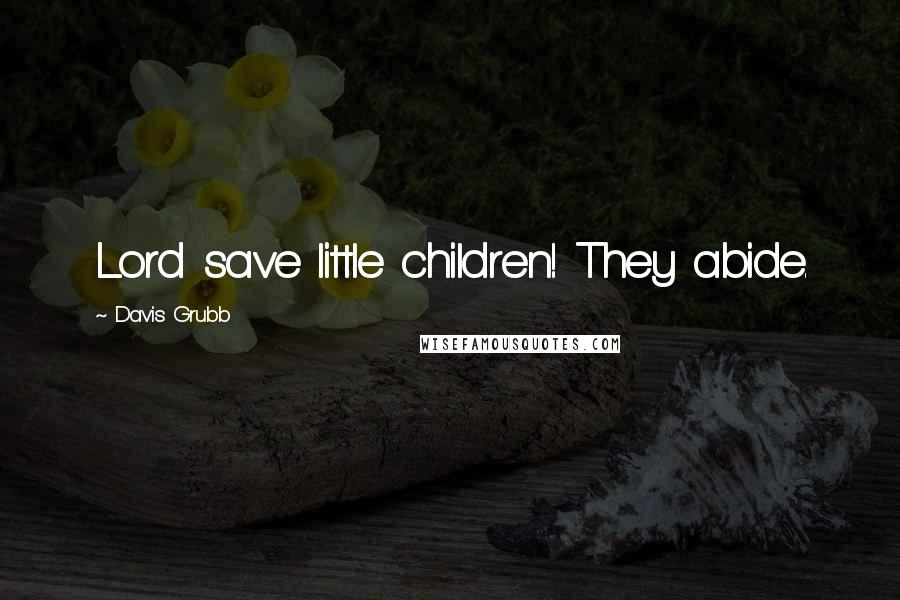 Davis Grubb Quotes: Lord save little children! They abide.