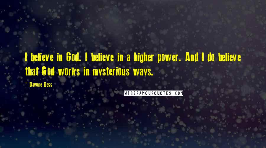 Davone Bess Quotes: I believe in God. I believe in a higher power. And I do believe that God works in mysterious ways.