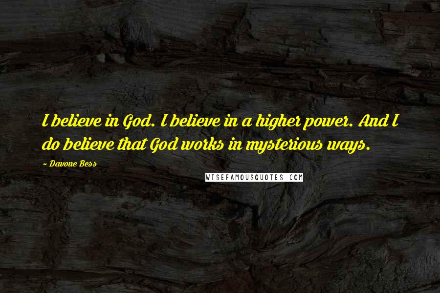 Davone Bess Quotes: I believe in God. I believe in a higher power. And I do believe that God works in mysterious ways.