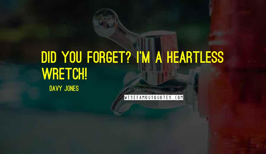 Davy Jones Quotes: Did you forget? I'm a heartless wretch!