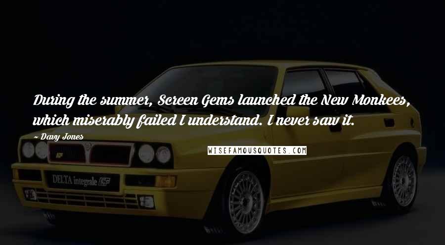 Davy Jones Quotes: During the summer, Screen Gems launched the New Monkees, which miserably failed I understand. I never saw it.