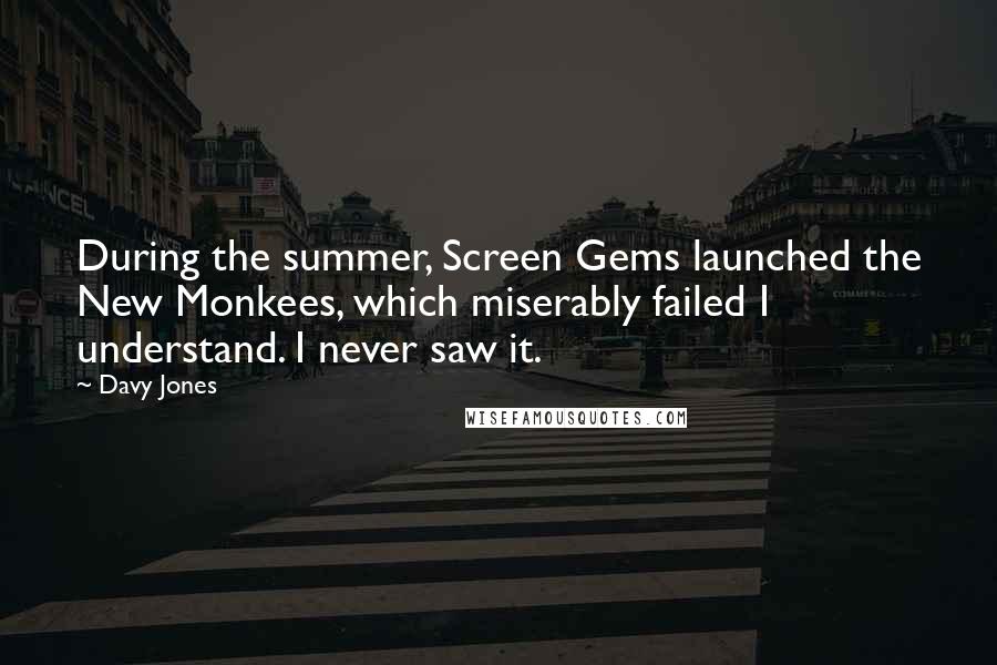 Davy Jones Quotes: During the summer, Screen Gems launched the New Monkees, which miserably failed I understand. I never saw it.