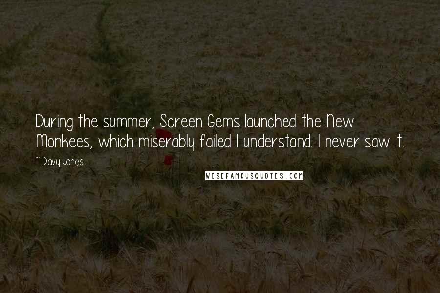 Davy Jones Quotes: During the summer, Screen Gems launched the New Monkees, which miserably failed I understand. I never saw it.