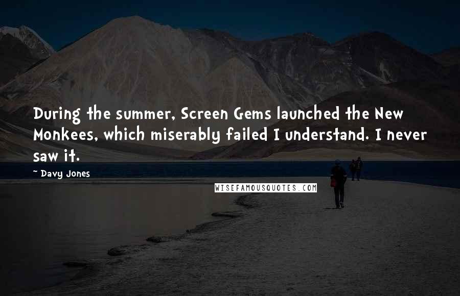 Davy Jones Quotes: During the summer, Screen Gems launched the New Monkees, which miserably failed I understand. I never saw it.