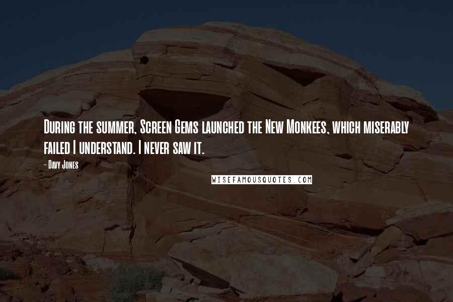 Davy Jones Quotes: During the summer, Screen Gems launched the New Monkees, which miserably failed I understand. I never saw it.