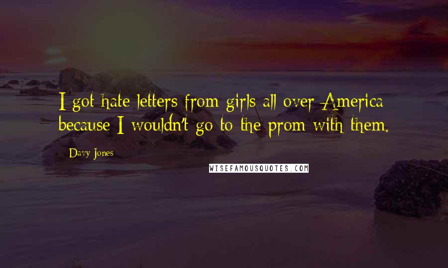 Davy Jones Quotes: I got hate letters from girls all over America because I wouldn't go to the prom with them.