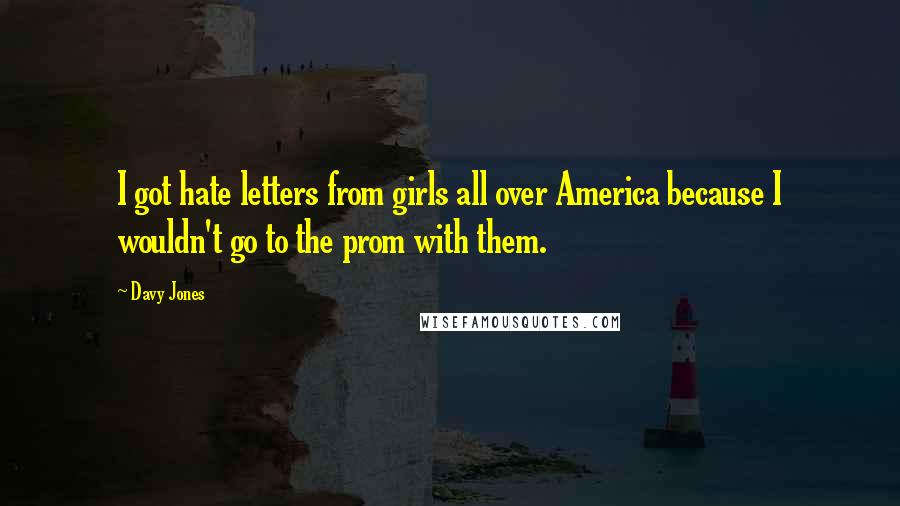 Davy Jones Quotes: I got hate letters from girls all over America because I wouldn't go to the prom with them.