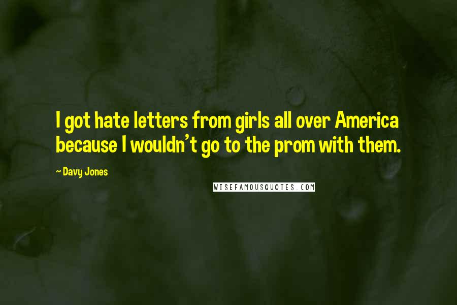 Davy Jones Quotes: I got hate letters from girls all over America because I wouldn't go to the prom with them.