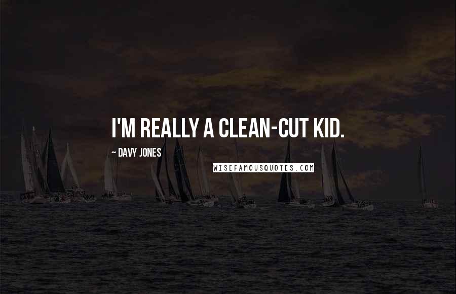 Davy Jones Quotes: I'm really a clean-cut kid.