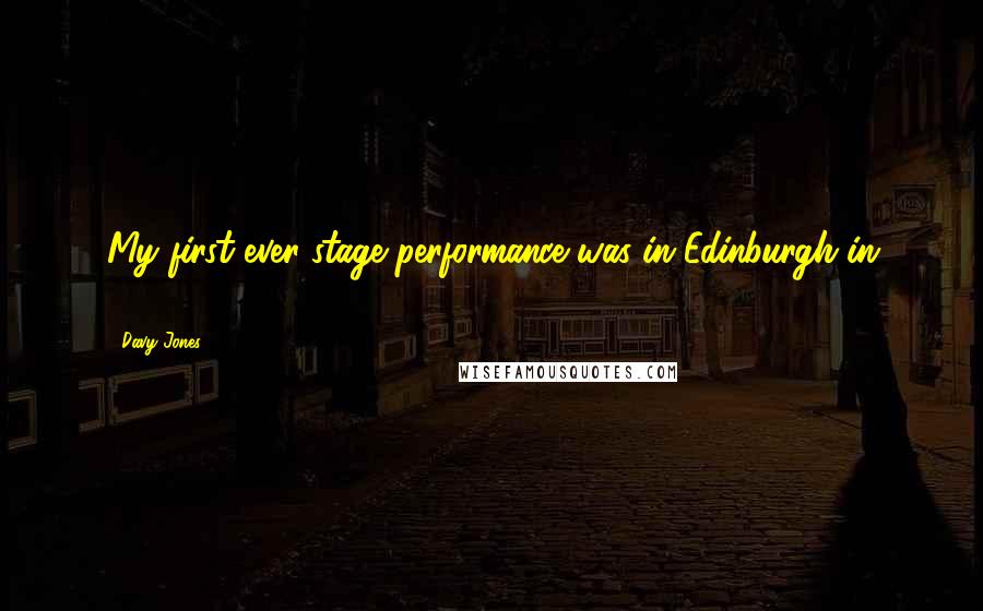 Davy Jones Quotes: My first ever stage performance was in Edinburgh in 1960.