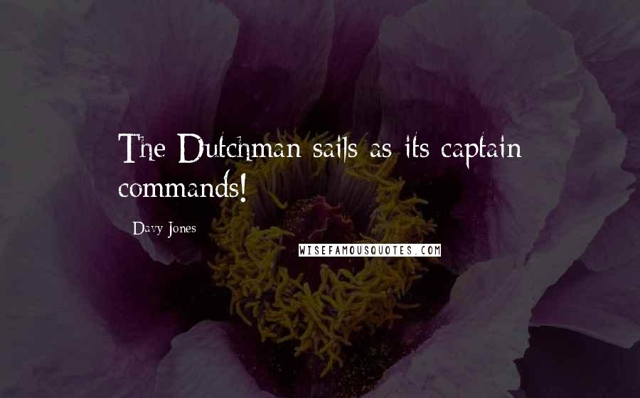 Davy Jones Quotes: The Dutchman sails as its captain commands!