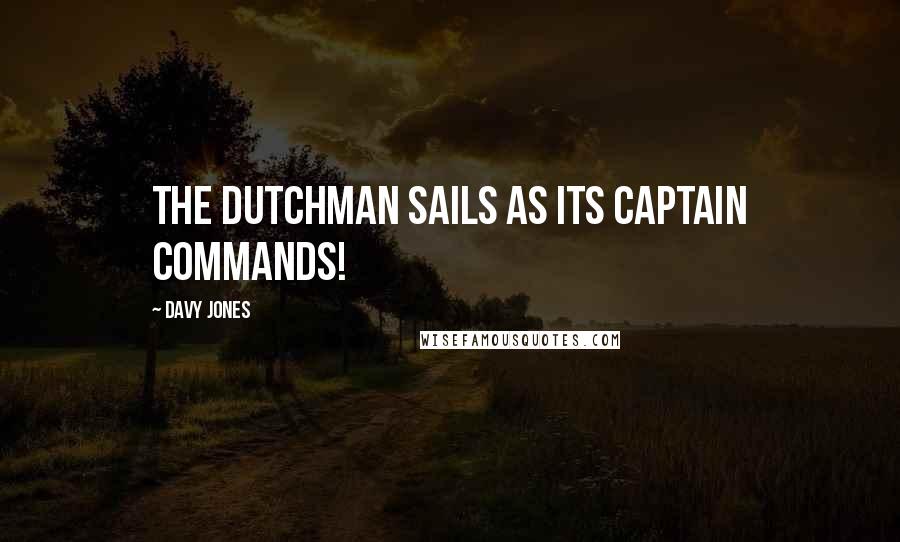 Davy Jones Quotes: The Dutchman sails as its captain commands!